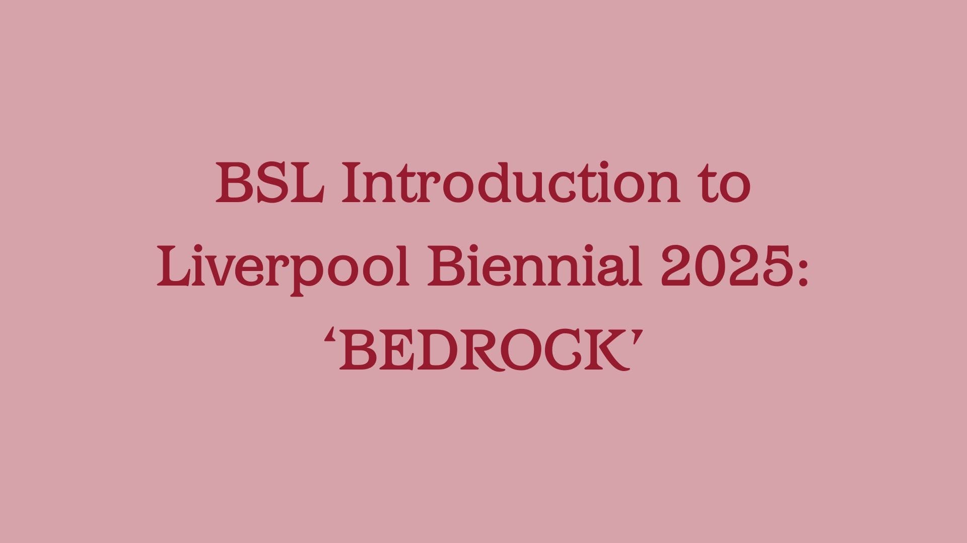 text reading 'BSL introduction, Liverpool Biennial 2025: Bedrock'